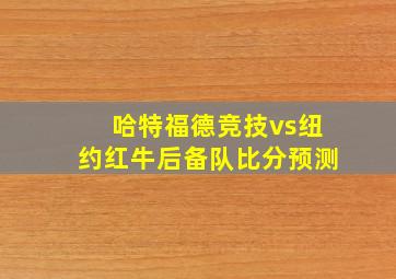 哈特福德竞技vs纽约红牛后备队比分预测