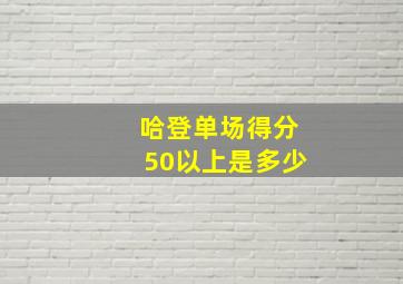 哈登单场得分50以上是多少