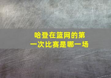 哈登在篮网的第一次比赛是哪一场