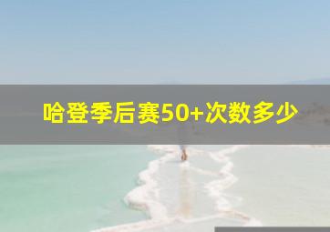 哈登季后赛50+次数多少