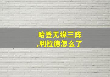 哈登无缘三阵,利拉德怎么了