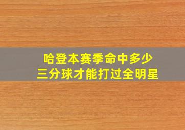 哈登本赛季命中多少三分球才能打过全明星