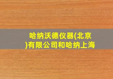 哈纳沃德仪器(北京)有限公司和哈纳上海