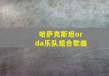 哈萨克斯坦orda乐队组合歌曲