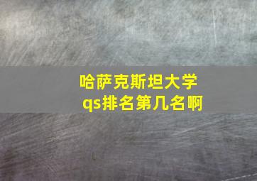 哈萨克斯坦大学qs排名第几名啊