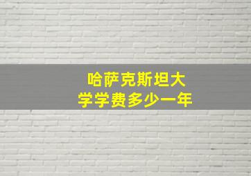 哈萨克斯坦大学学费多少一年