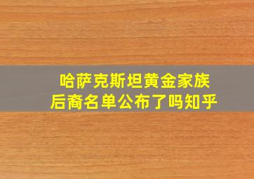 哈萨克斯坦黄金家族后裔名单公布了吗知乎