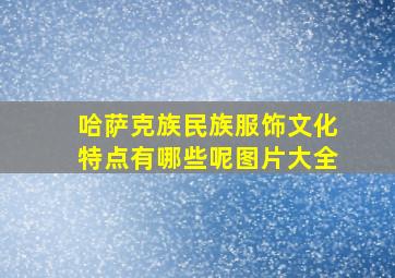 哈萨克族民族服饰文化特点有哪些呢图片大全