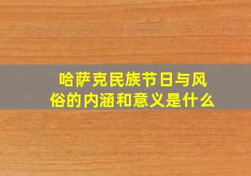 哈萨克民族节日与风俗的内涵和意义是什么