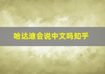 哈达迪会说中文吗知乎