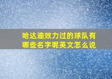 哈达迪效力过的球队有哪些名字呢英文怎么说