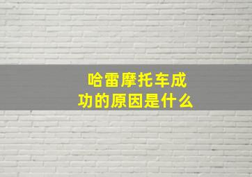 哈雷摩托车成功的原因是什么