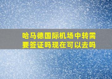 哈马德国际机场中转需要签证吗现在可以去吗