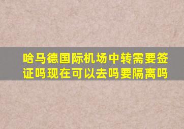 哈马德国际机场中转需要签证吗现在可以去吗要隔离吗