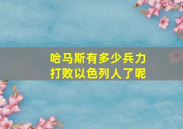 哈马斯有多少兵力打败以色列人了呢