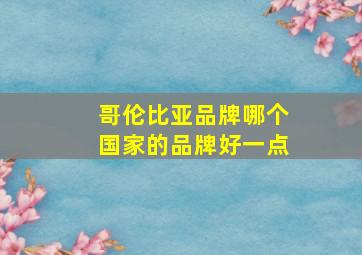 哥伦比亚品牌哪个国家的品牌好一点