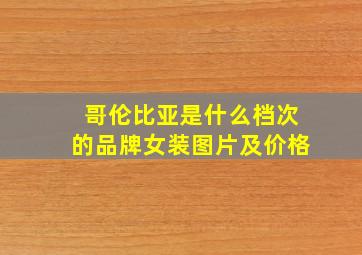 哥伦比亚是什么档次的品牌女装图片及价格