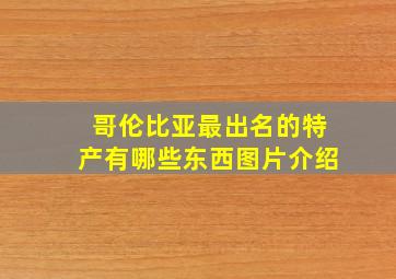 哥伦比亚最出名的特产有哪些东西图片介绍