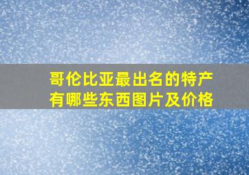 哥伦比亚最出名的特产有哪些东西图片及价格