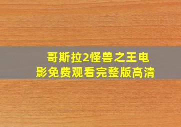 哥斯拉2怪兽之王电影免费观看完整版高清