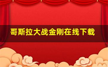 哥斯拉大战金刚在线下载