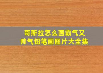 哥斯拉怎么画霸气又帅气铅笔画图片大全集