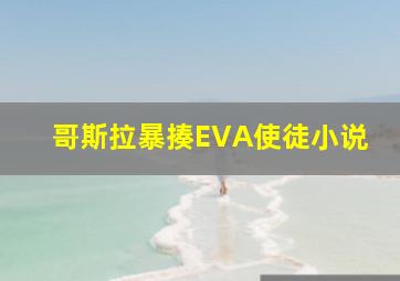 哥斯拉暴揍EVA使徒小说