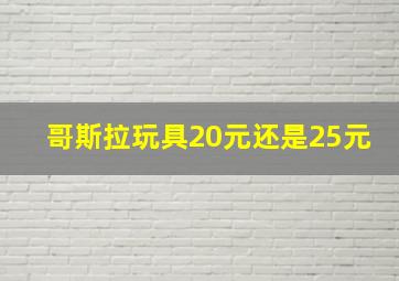 哥斯拉玩具20元还是25元