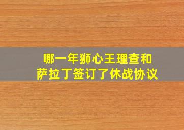 哪一年狮心王理查和萨拉丁签订了休战协议