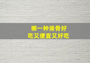 哪一种排骨好吃又便宜又好吃