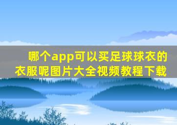 哪个app可以买足球球衣的衣服呢图片大全视频教程下载