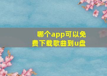 哪个app可以免费下载歌曲到u盘