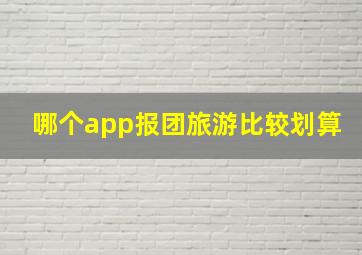 哪个app报团旅游比较划算