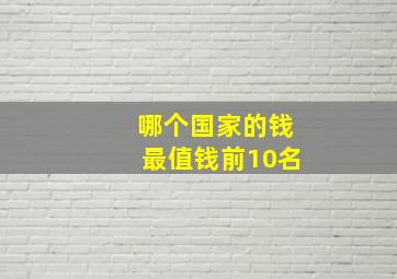 哪个国家的钱最值钱前10名