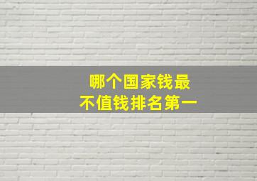 哪个国家钱最不值钱排名第一