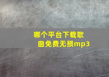 哪个平台下载歌曲免费无损mp3