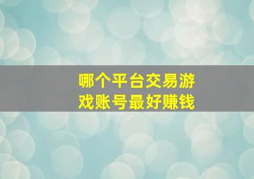 哪个平台交易游戏账号最好赚钱