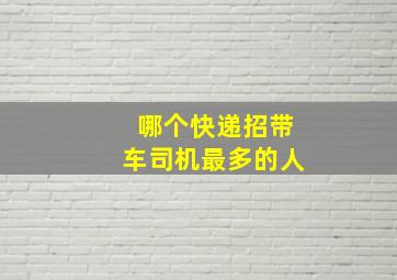 哪个快递招带车司机最多的人