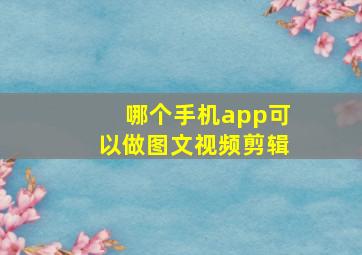 哪个手机app可以做图文视频剪辑