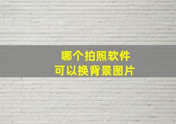 哪个拍照软件可以换背景图片