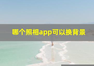 哪个照相app可以换背景