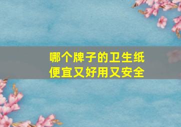 哪个牌子的卫生纸便宜又好用又安全