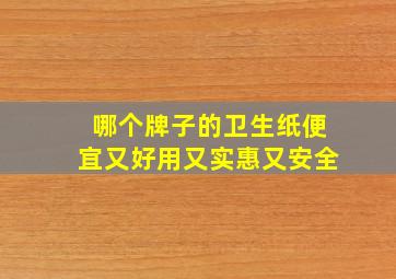 哪个牌子的卫生纸便宜又好用又实惠又安全