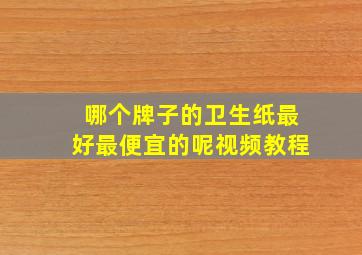 哪个牌子的卫生纸最好最便宜的呢视频教程