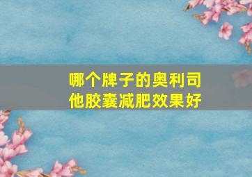 哪个牌子的奥利司他胶囊减肥效果好