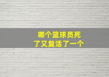 哪个篮球员死了又复活了一个