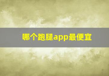 哪个跑腿app最便宜