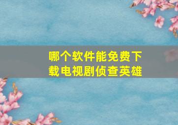 哪个软件能免费下载电视剧侦查英雄