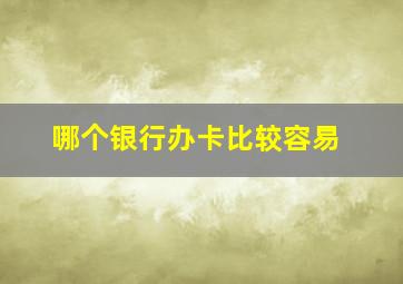 哪个银行办卡比较容易