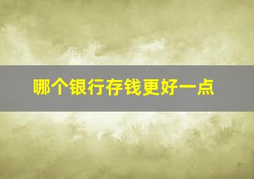 哪个银行存钱更好一点